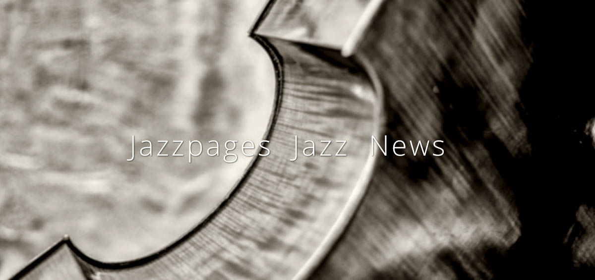 Jazznews der Jazzpages - Neues aus der Jazzszene